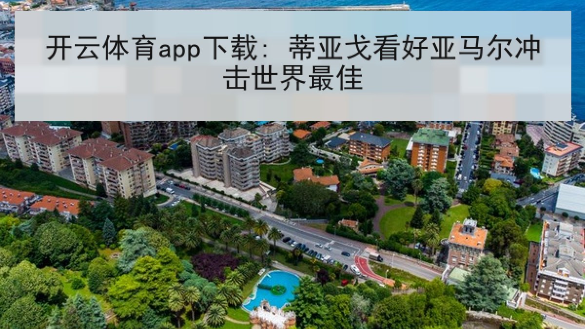 开云体育app下载: 蒂亚戈看好亚马尔冲击世界最佳