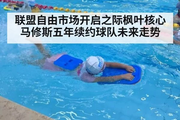 联盟自由市场开启之际枫叶核心马修斯五年续约球队未来走势
